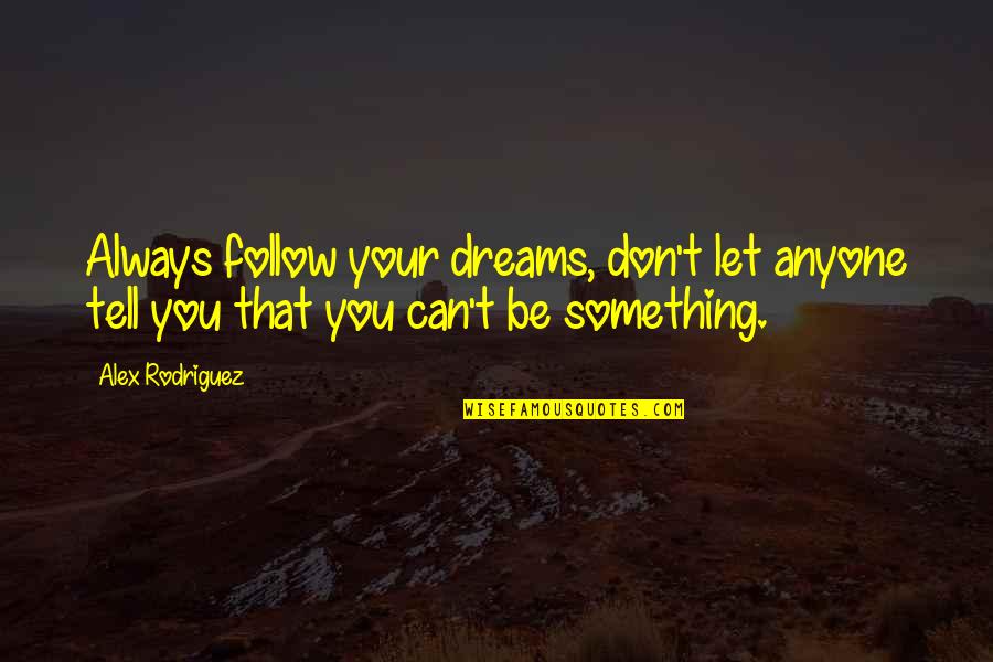 Meramente Sinonimos Quotes By Alex Rodriguez: Always follow your dreams, don't let anyone tell