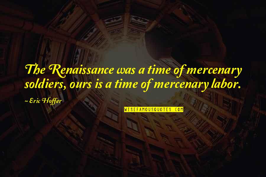 Mercenary Best Quotes By Eric Hoffer: The Renaissance was a time of mercenary soldiers,