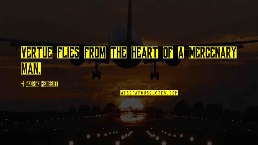 Mercenary Best Quotes By George Herbert: Vertue flies from the heart of a Mercenary