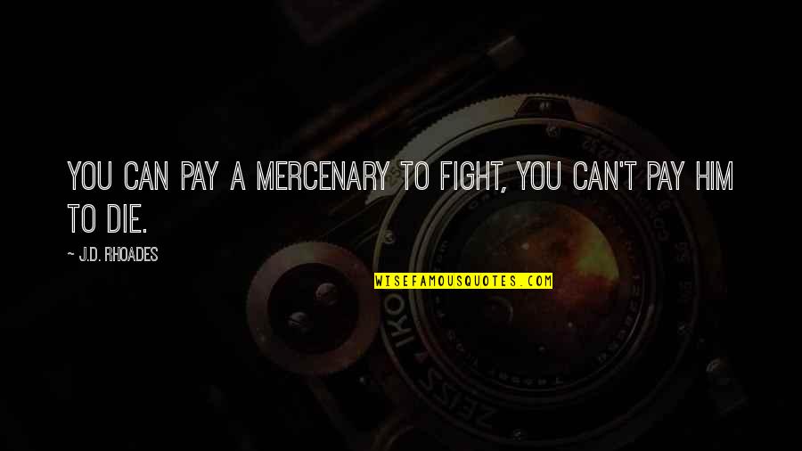 Mercenary Best Quotes By J.D. Rhoades: You can pay a mercenary to fight, you