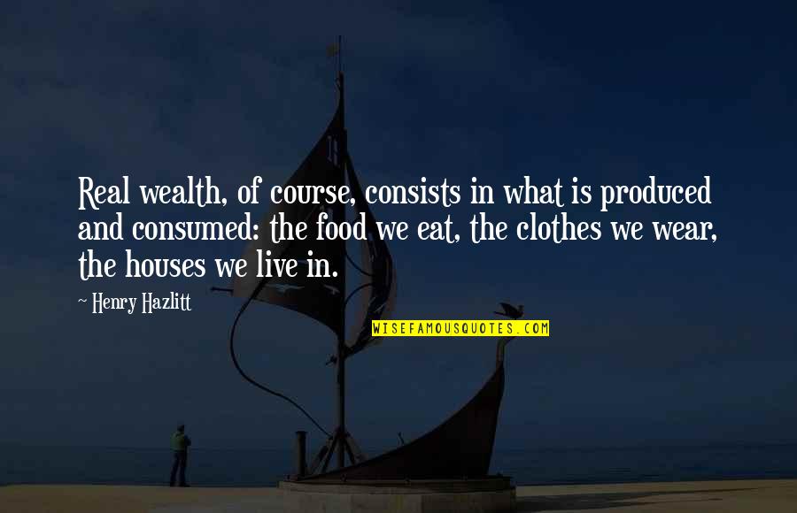 Merckens Milk Quotes By Henry Hazlitt: Real wealth, of course, consists in what is