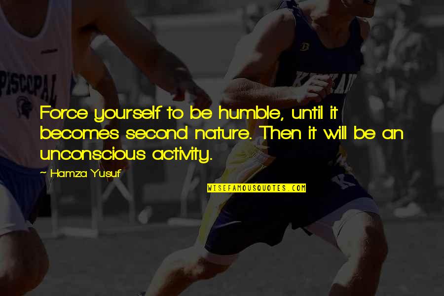 Merckx Blockhaus Quotes By Hamza Yusuf: Force yourself to be humble, until it becomes