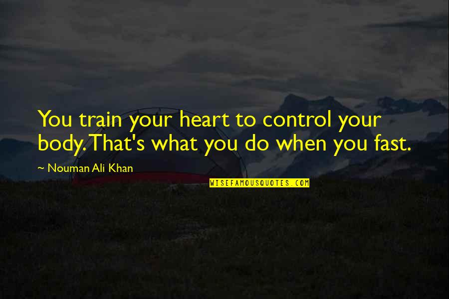 Mercuric Sulfide Quotes By Nouman Ali Khan: You train your heart to control your body.