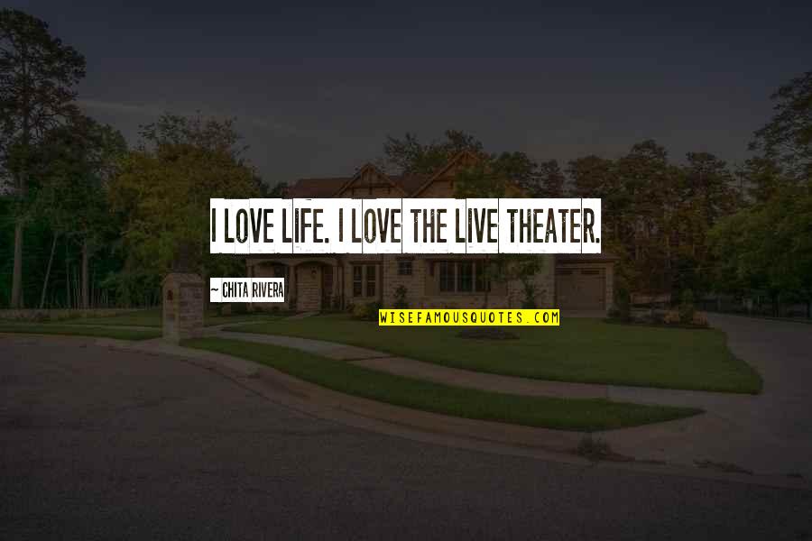 Merdeka Malaysia Quotes By Chita Rivera: I love life. I love the live theater.