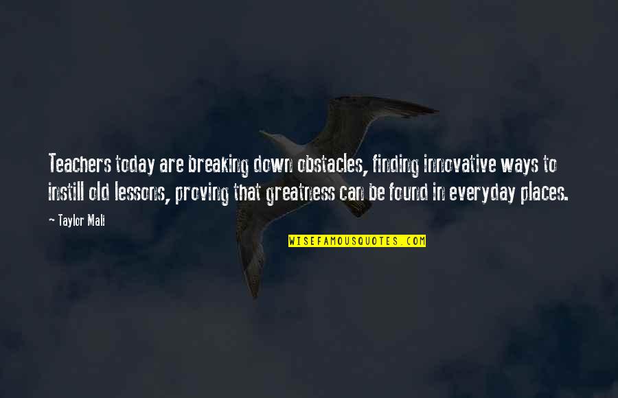 Meredith On Morphine Quotes By Taylor Mali: Teachers today are breaking down obstacles, finding innovative