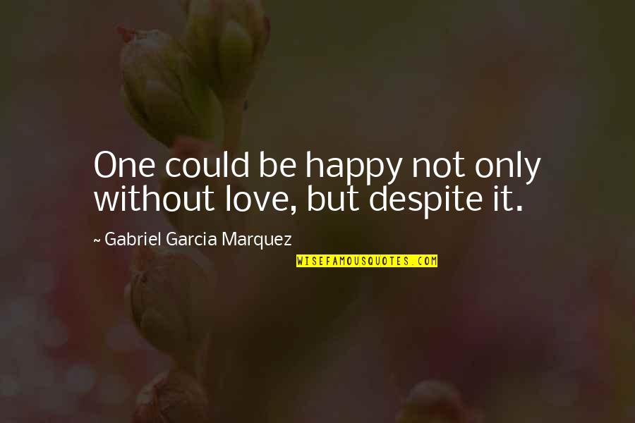 Mereoleona Vermillion Quotes By Gabriel Garcia Marquez: One could be happy not only without love,