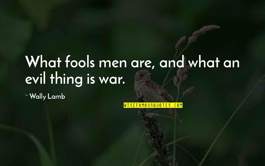 Meresankh Quotes By Wally Lamb: What fools men are, and what an evil