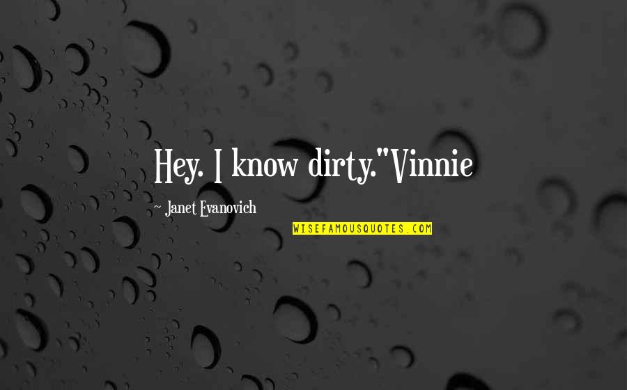 Merezco Quotes By Janet Evanovich: Hey. I know dirty."Vinnie