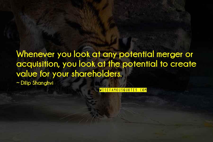 Merger & Acquisition Quotes By Dilip Shanghvi: Whenever you look at any potential merger or