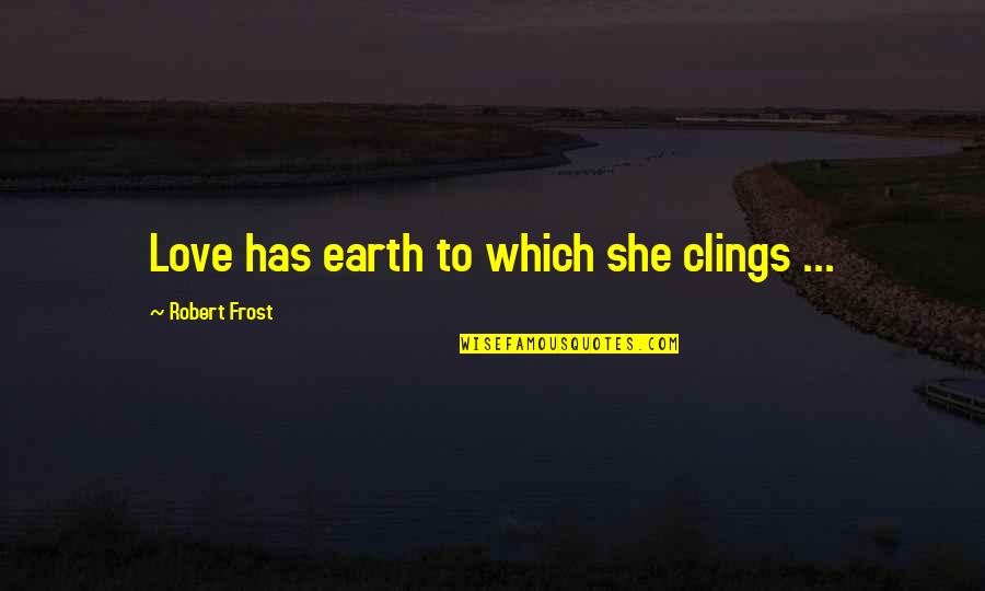 Merhar Insurance Quotes By Robert Frost: Love has earth to which she clings ...