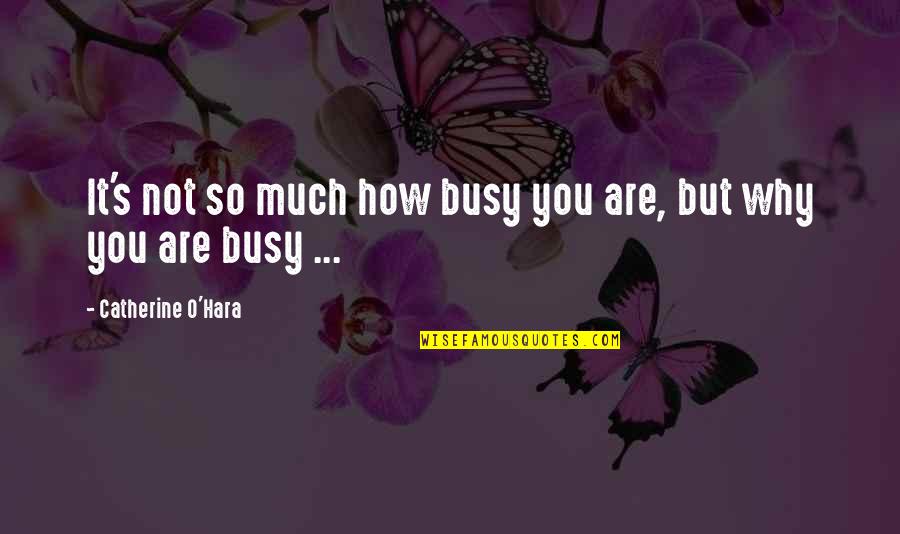 Meri Jaan Ho Tum Quotes By Catherine O'Hara: It's not so much how busy you are,