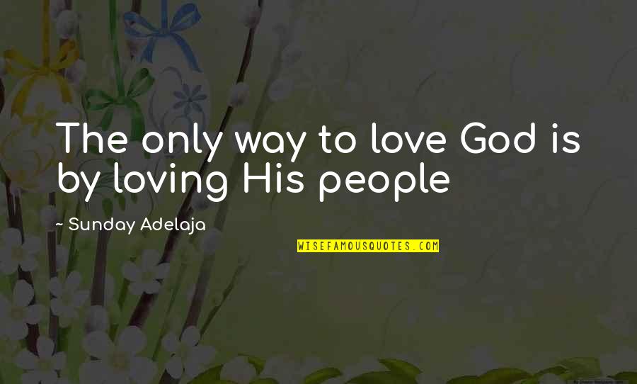 Merica Clothing Quotes By Sunday Adelaja: The only way to love God is by