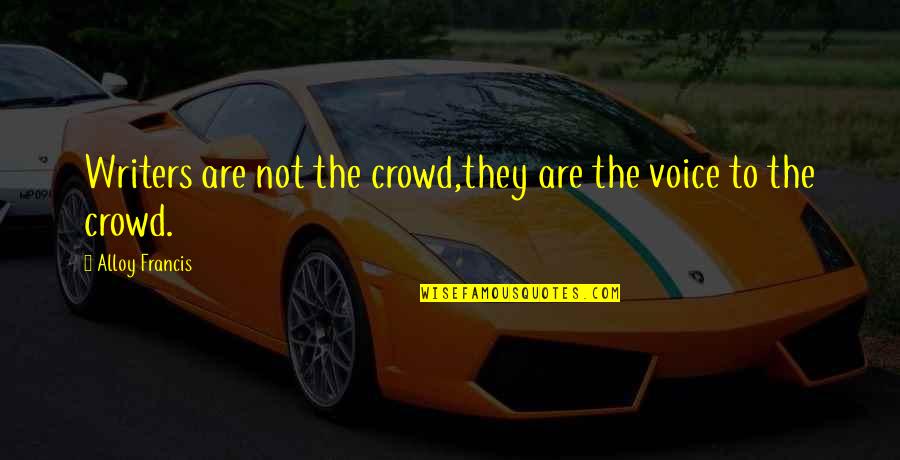 Mericans Full Quotes By Alloy Francis: Writers are not the crowd,they are the voice