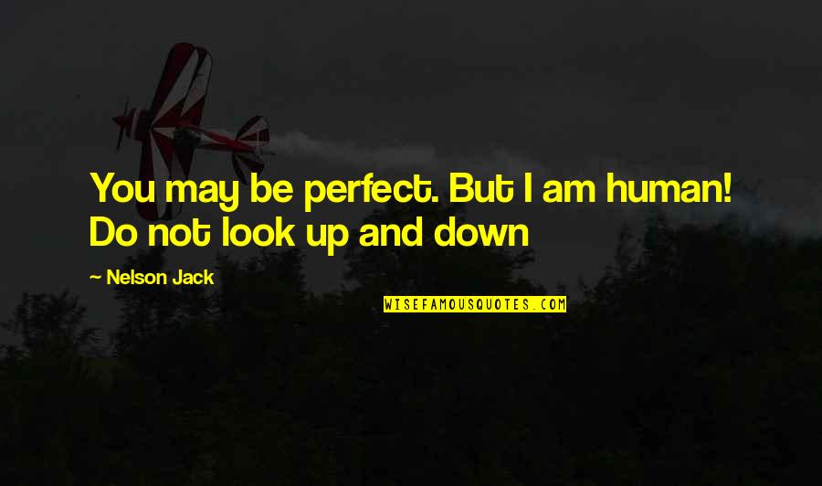 Merindu Lagi Quotes By Nelson Jack: You may be perfect. But I am human!