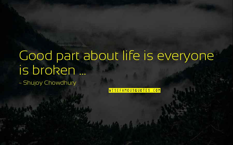 Meritissimus Quotes By Shujoy Chowdhury: Good part about life is everyone is broken