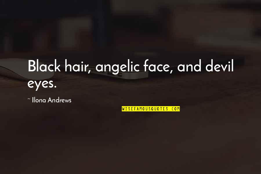 Meritocratic Culture Quotes By Ilona Andrews: Black hair, angelic face, and devil eyes.
