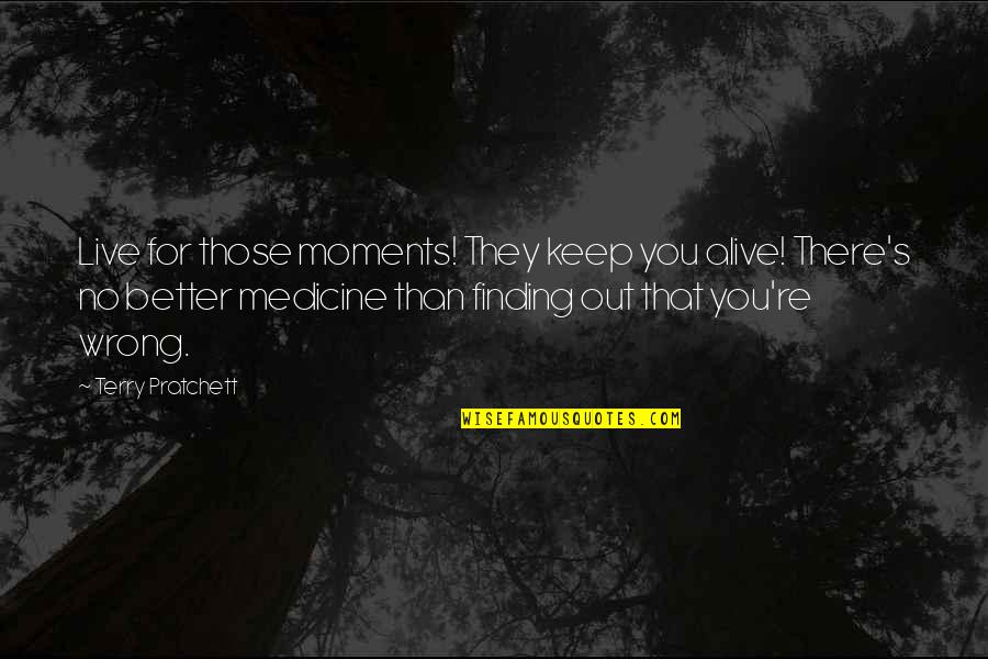 Meritocratic Culture Quotes By Terry Pratchett: Live for those moments! They keep you alive!