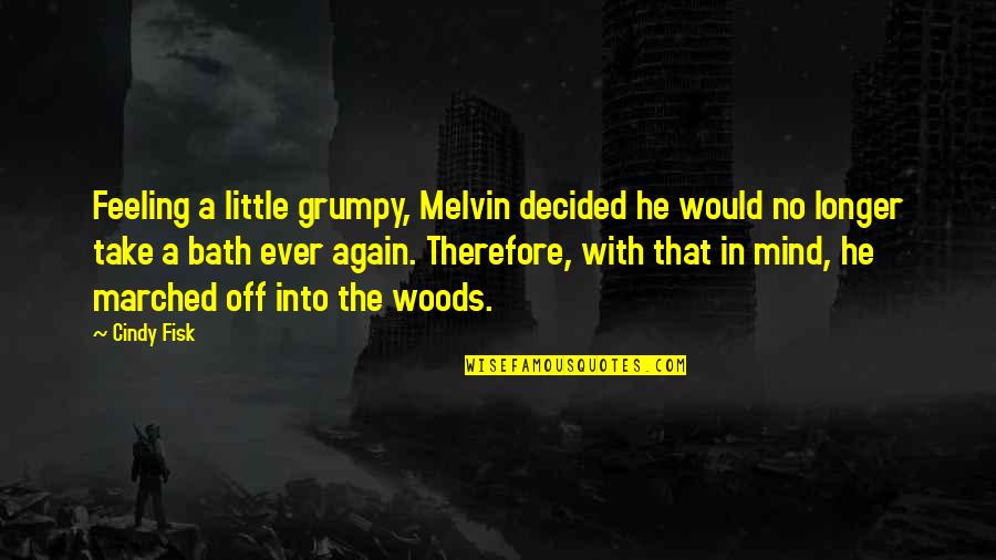 Merits Of Science Quotes By Cindy Fisk: Feeling a little grumpy, Melvin decided he would