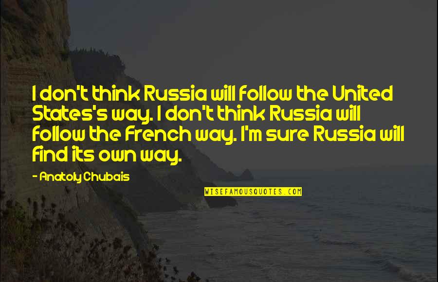 Merizzi Ramsbottom Quotes By Anatoly Chubais: I don't think Russia will follow the United