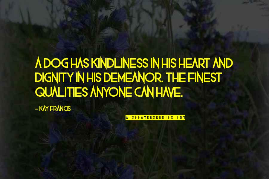 Merl Twins Quotes By Kay Francis: A dog has kindliness in his heart and