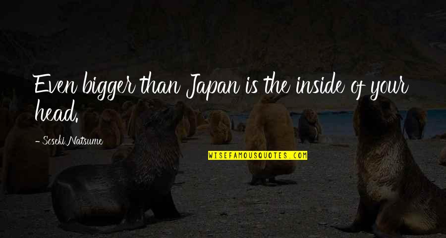 Merode Cup Quotes By Soseki Natsume: Even bigger than Japan is the inside of