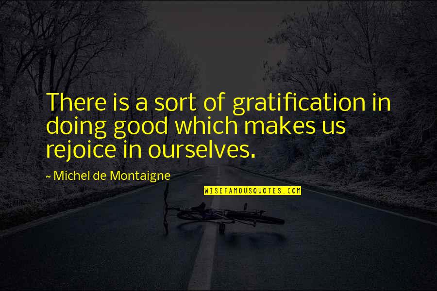 Meronymy Quotes By Michel De Montaigne: There is a sort of gratification in doing