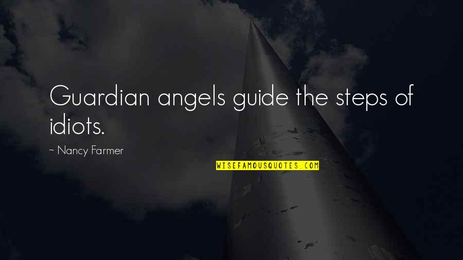 Merovingian Causality Quotes By Nancy Farmer: Guardian angels guide the steps of idiots.