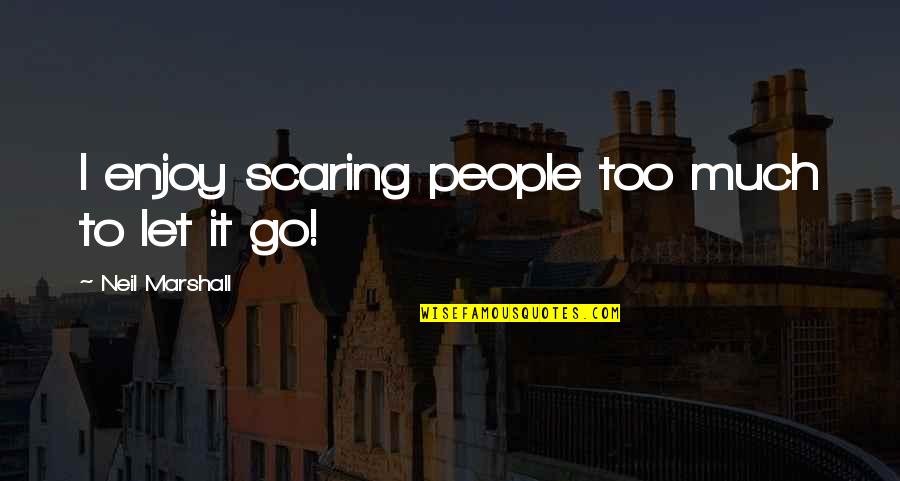 Merry Christmas To The Love Of My Life Quotes By Neil Marshall: I enjoy scaring people too much to let