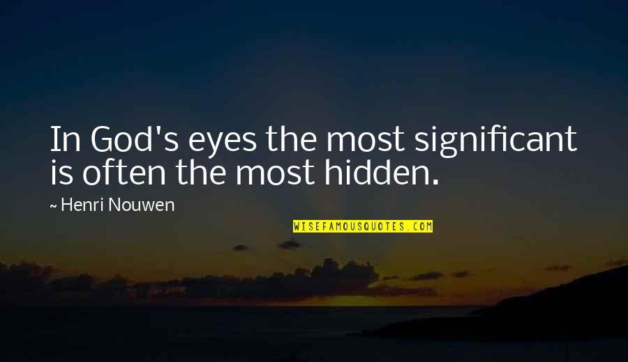 Mersz K Rd Sek Quotes By Henri Nouwen: In God's eyes the most significant is often