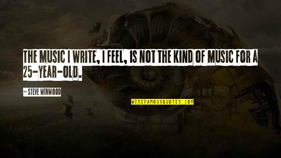 Merujuk Pada Quotes By Steve Winwood: The music I write, I feel, is not