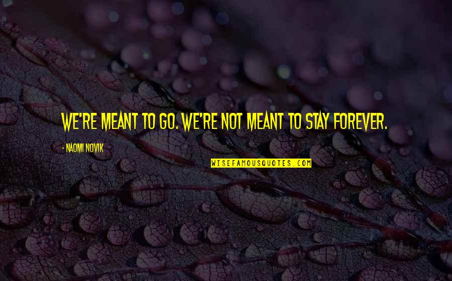 Merupakan In English Quotes By Naomi Novik: We're meant to go. We're not meant to