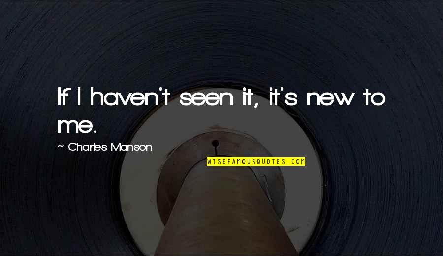 Meschede Weapon Quotes By Charles Manson: If I haven't seen it, it's new to