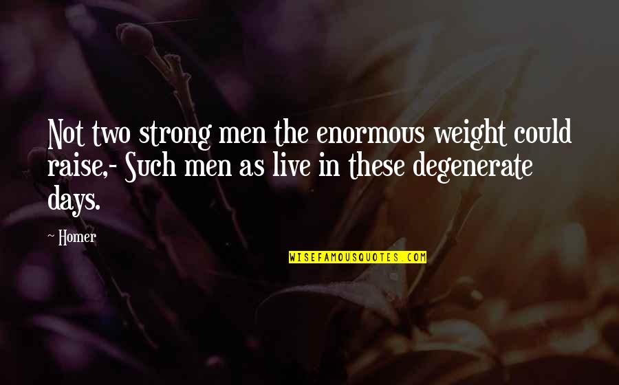 Meshach Pronunciation Quotes By Homer: Not two strong men the enormous weight could