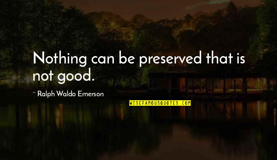 Mesiano Auctions Quotes By Ralph Waldo Emerson: Nothing can be preserved that is not good.