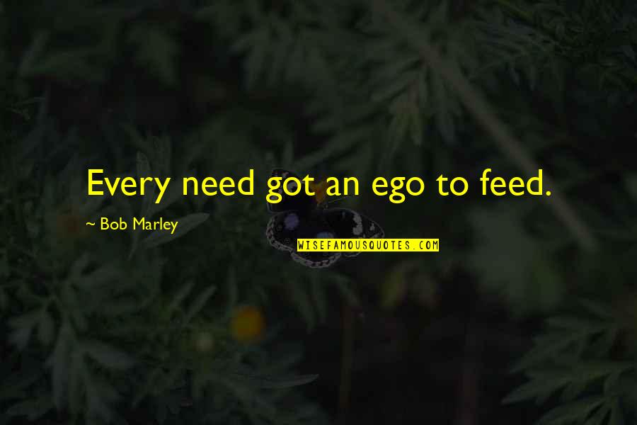 Mesmerized In A Love Sentence Quotes By Bob Marley: Every need got an ego to feed.