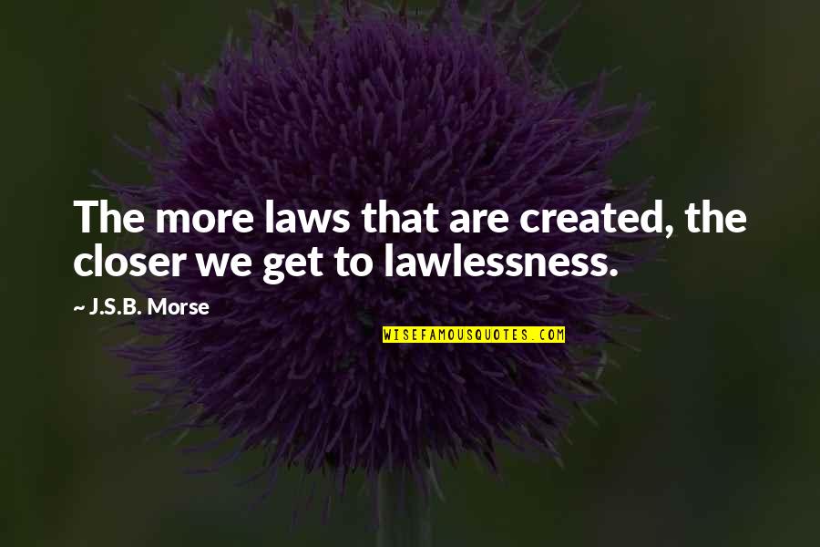 Mess Everything Up Quotes By J.S.B. Morse: The more laws that are created, the closer