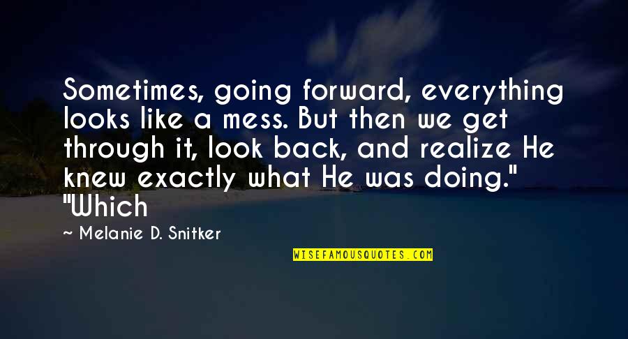 Mess Everything Up Quotes By Melanie D. Snitker: Sometimes, going forward, everything looks like a mess.