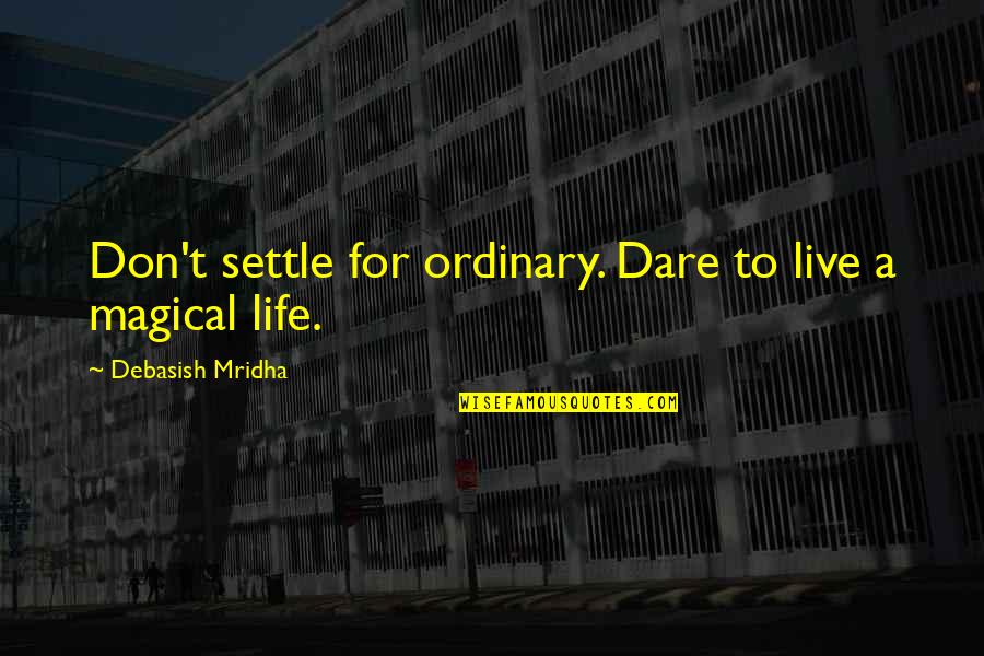 Mess Up A Relationship Quotes By Debasish Mridha: Don't settle for ordinary. Dare to live a