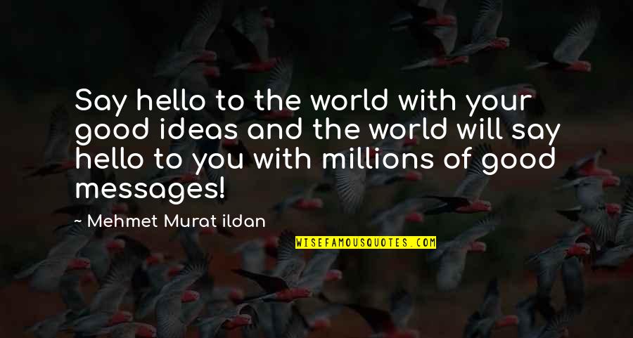 Messages With Quotes By Mehmet Murat Ildan: Say hello to the world with your good