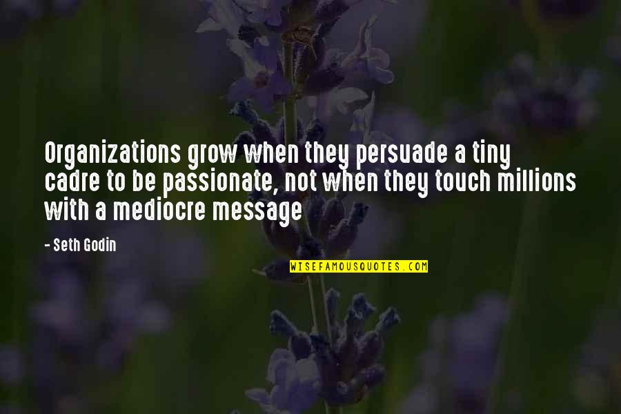 Messages With Quotes By Seth Godin: Organizations grow when they persuade a tiny cadre