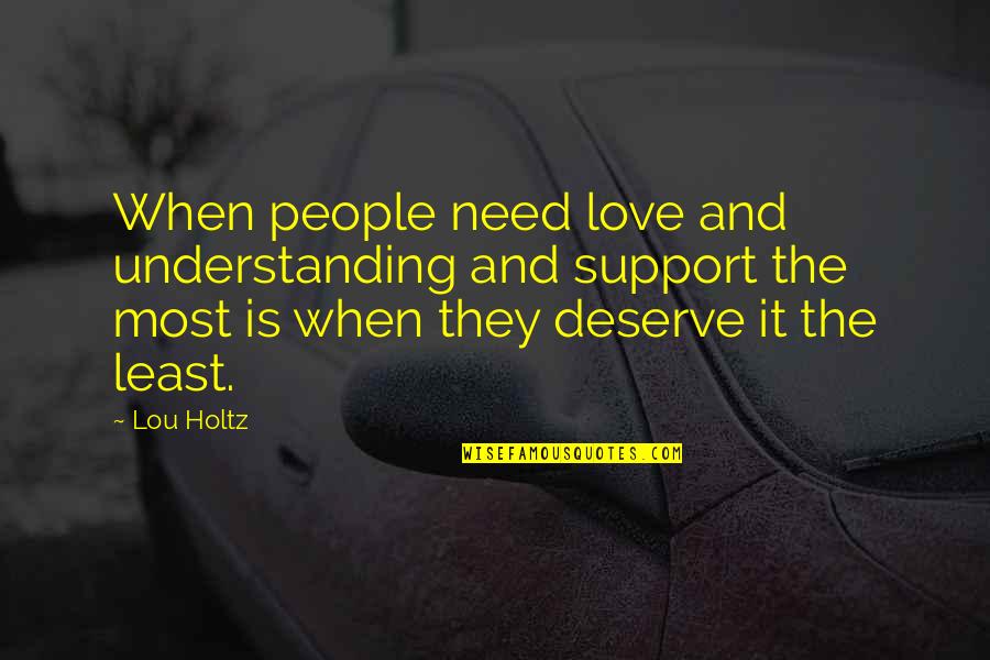 Messana Hotel Quotes By Lou Holtz: When people need love and understanding and support