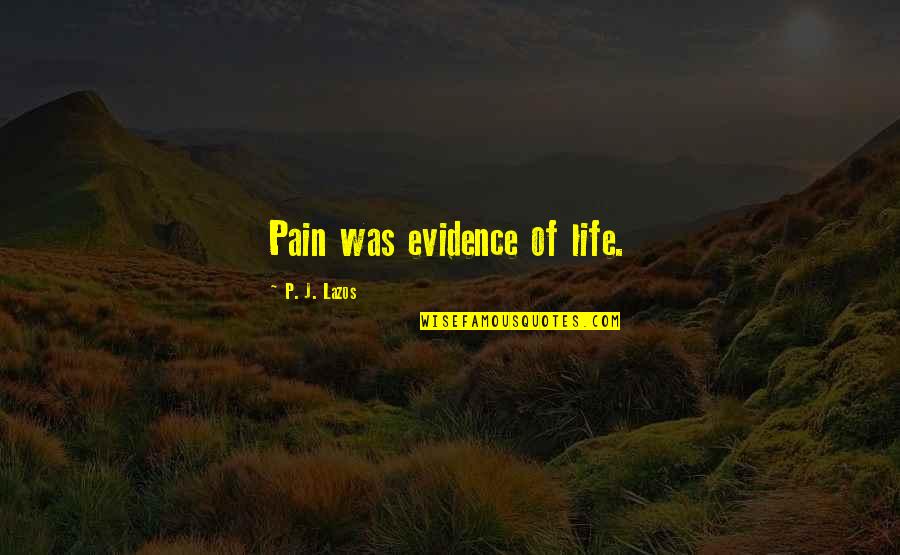 Messella Quotes By P. J. Lazos: Pain was evidence of life.