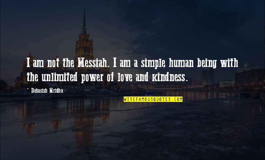 Messiah Quotes By Debasish Mridha: I am not the Messiah. I am a