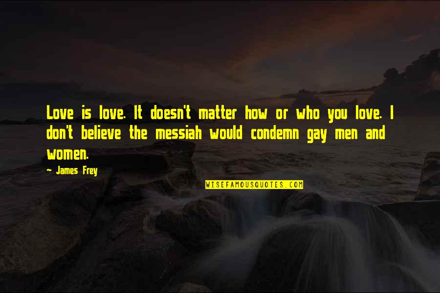 Messiah Quotes By James Frey: Love is love. It doesn't matter how or