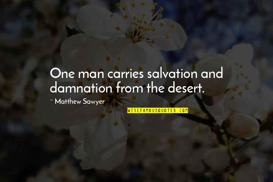 Messiah Quotes By Matthew Sawyer: One man carries salvation and damnation from the