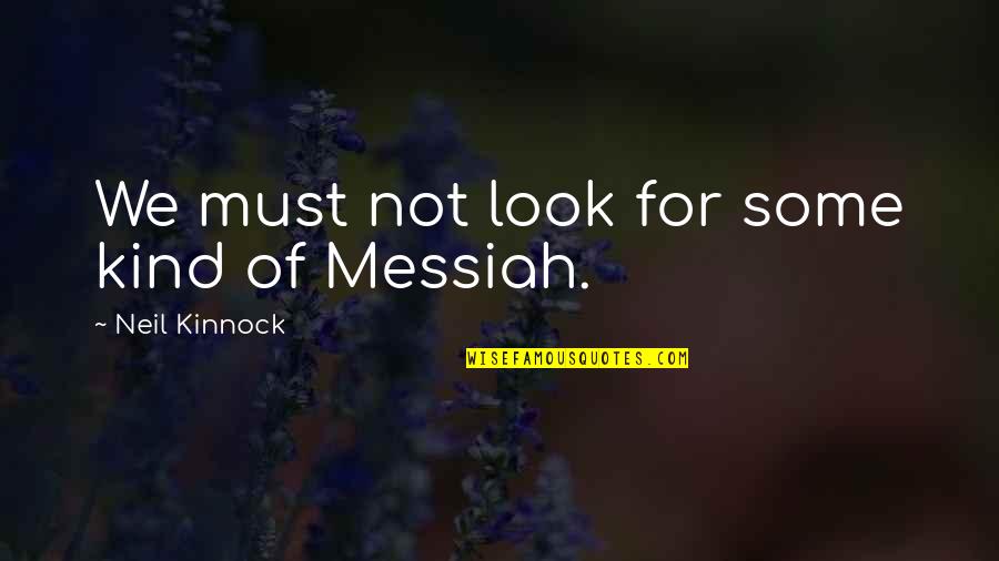 Messiah Quotes By Neil Kinnock: We must not look for some kind of