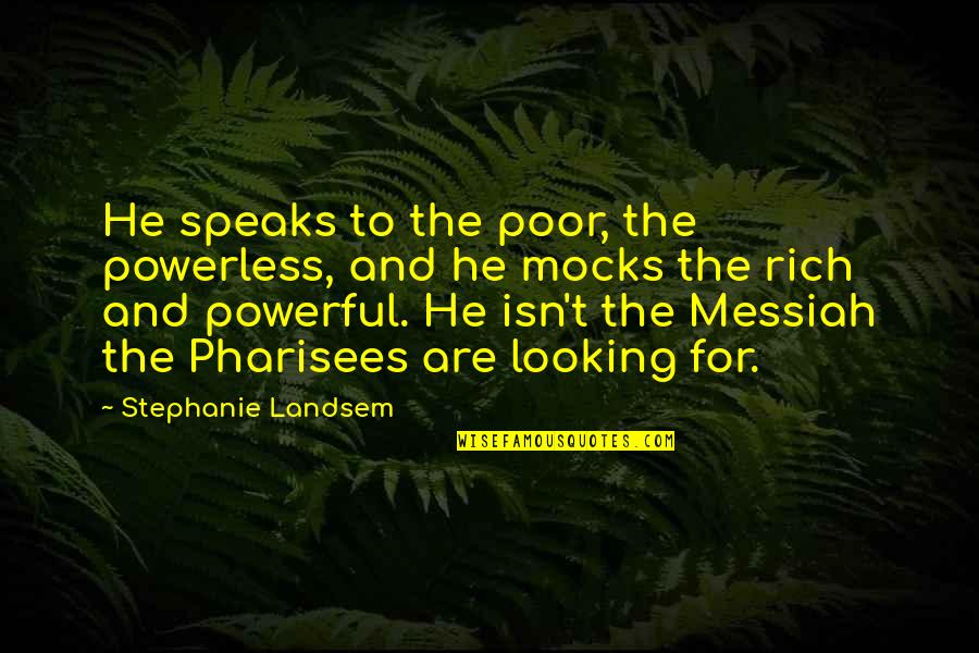 Messiah Quotes By Stephanie Landsem: He speaks to the poor, the powerless, and