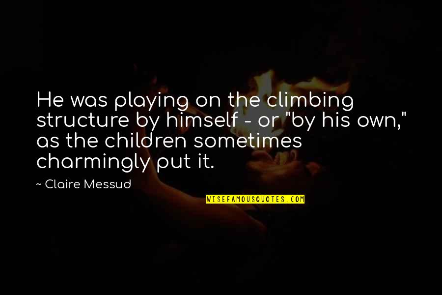 Messud's Quotes By Claire Messud: He was playing on the climbing structure by