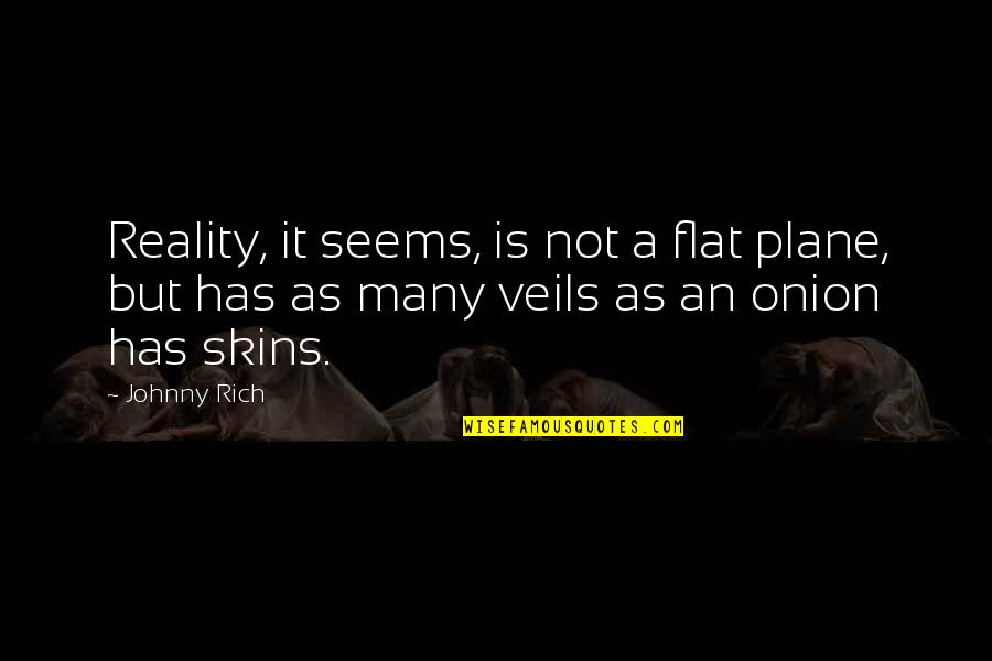 Messy Lady Quotes By Johnny Rich: Reality, it seems, is not a flat plane,