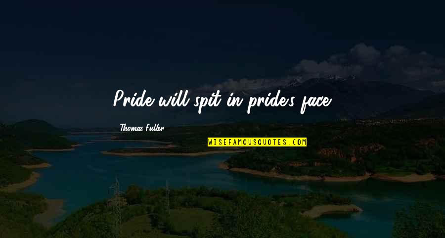 Metafizik Maksud Quotes By Thomas Fuller: Pride will spit in pride's face.